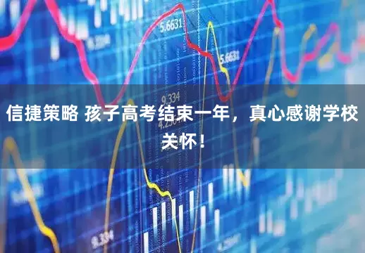 信捷策略 孩子高考结束一年，真心感谢学校关怀！