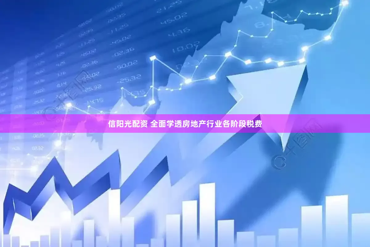 信阳光配资 全面学透房地产行业各阶段税费